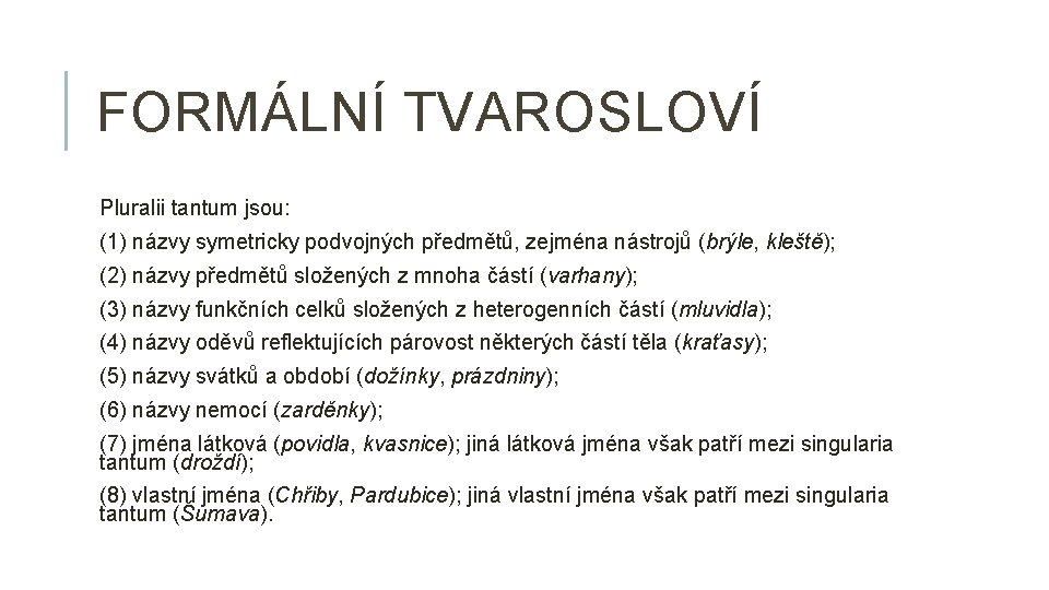 FORMÁLNÍ TVAROSLOVÍ Pluralii tantum jsou: (1) názvy symetricky podvojných předmětů, zejména nástrojů (brýle, kleště);