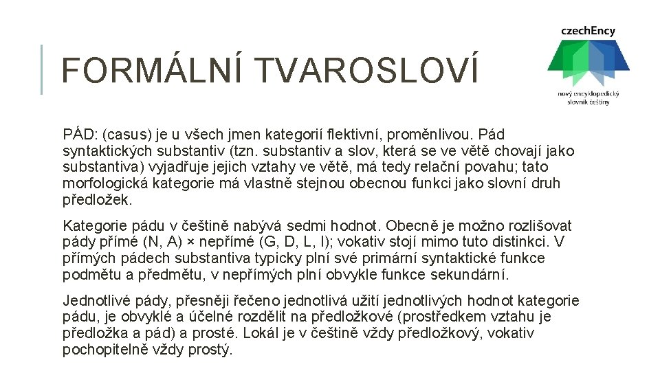 FORMÁLNÍ TVAROSLOVÍ PÁD: (casus) je u všech jmen kategorií flektivní, proměnlivou. Pád syntaktických substantiv