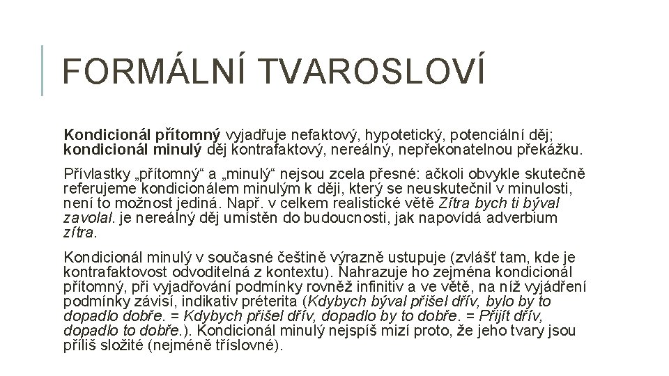 FORMÁLNÍ TVAROSLOVÍ Kondicionál přítomný vyjadřuje nefaktový, hypotetický, potenciální děj; kondicionál minulý děj kontrafaktový, nereálný,