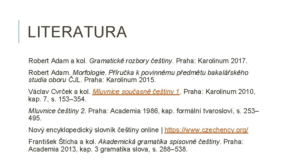 LITERATURA Robert Adam a kol. Gramatické rozbory češtiny. Praha: Karolinum 2017. Robert Adam. Morfologie.