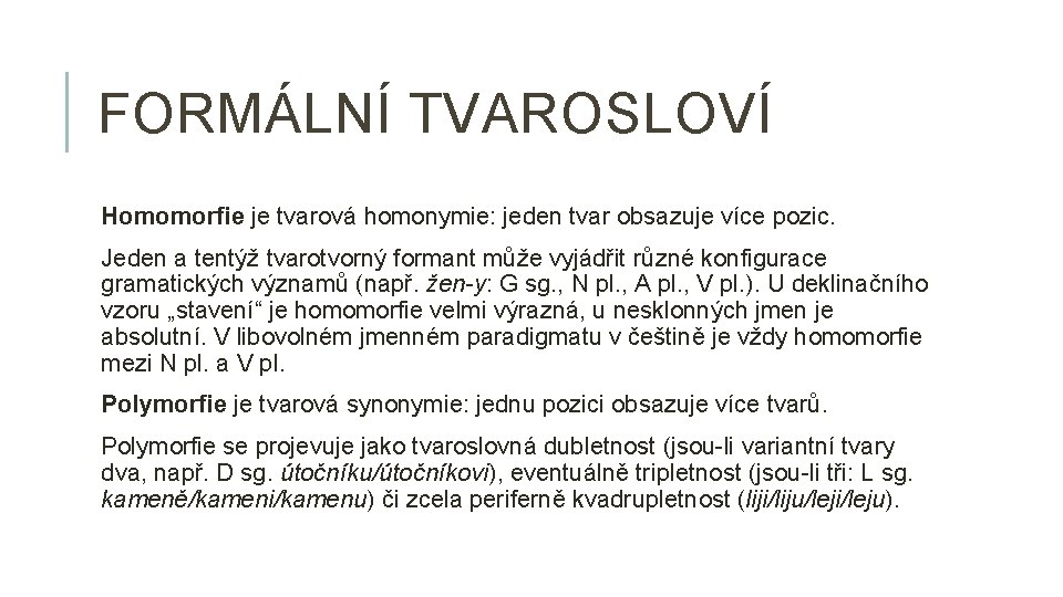 FORMÁLNÍ TVAROSLOVÍ Homomorfie je tvarová homonymie: jeden tvar obsazuje více pozic. Jeden a tentýž