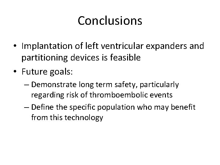 Conclusions • Implantation of left ventricular expanders and partitioning devices is feasible • Future Conclusions • Implantation of left ventricular expanders and partitioning devices is feasible • Future