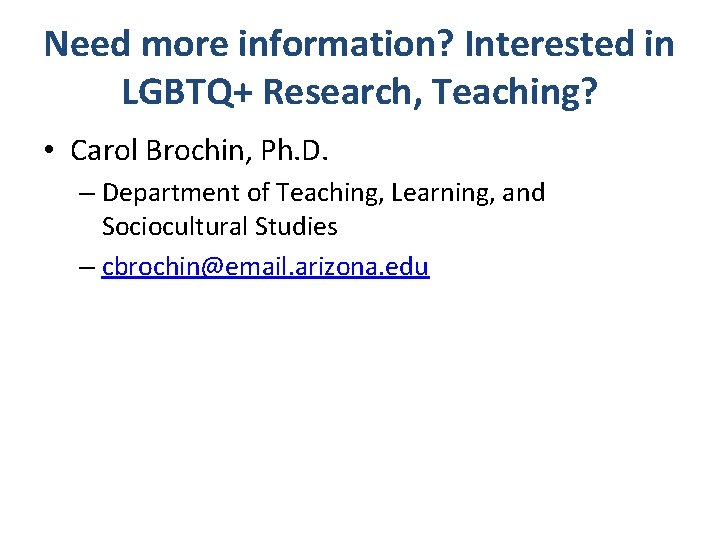 Need more information? Interested in LGBTQ+ Research, Teaching? • Carol Brochin, Ph. D. –