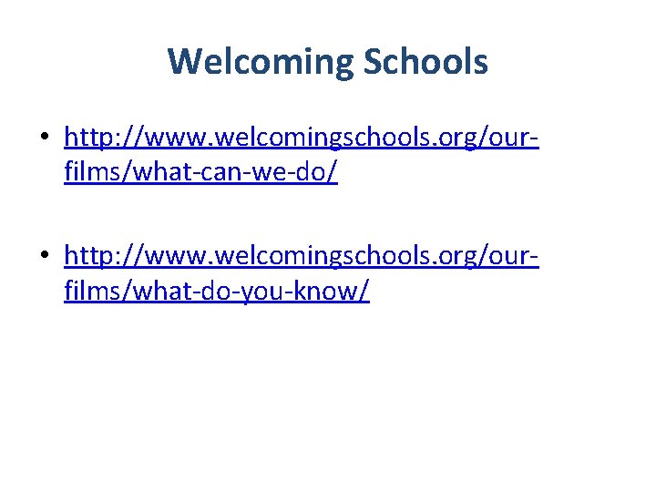 Welcoming Schools • http: //www. welcomingschools. org/ourfilms/what-can-we-do/ • http: //www. welcomingschools. org/ourfilms/what-do-you-know/ 