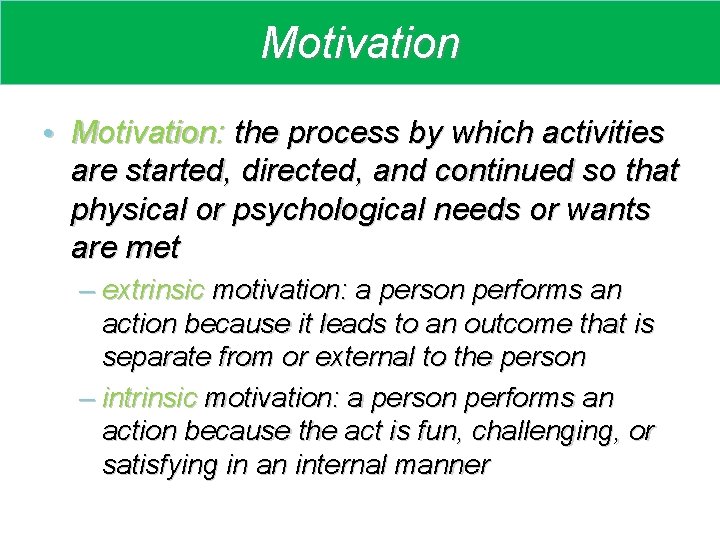 Motivation • Motivation: the process by which activities are started, directed, and continued so