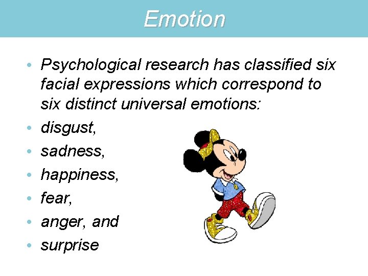 Emotion • Psychological research has classified six facial expressions which correspond to six distinct