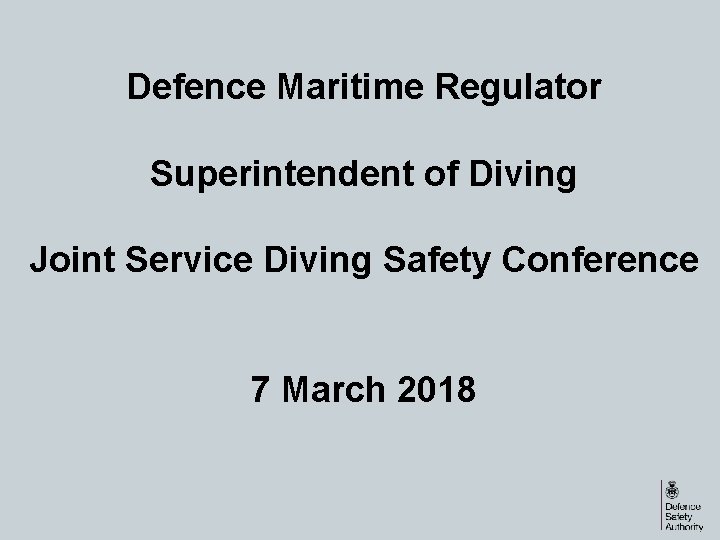 Defence Maritime Regulator Superintendent of Diving Joint Service Diving Safety Conference 7 March 2018