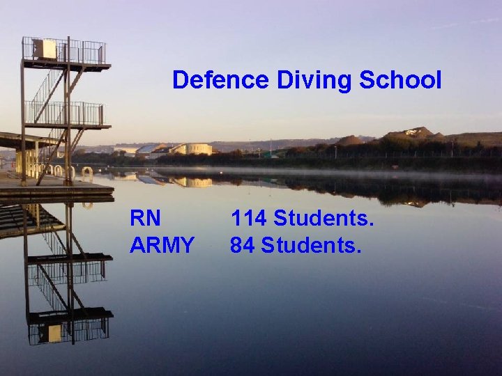 Defence Diving School RN ARMY 114 Students. 84 Students. 