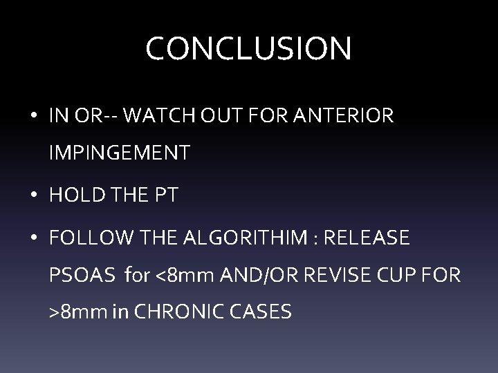 CONCLUSION • IN OR-- WATCH OUT FOR ANTERIOR IMPINGEMENT • HOLD THE PT •