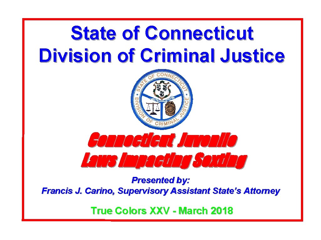 State of Connecticut Division of Criminal Justice Connecticut Juvenile Laws Impacting Sexting Presented by: