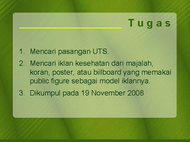 Tugas 1. Mencari pasangan UTS. 2. Mencari iklan kesehatan dari majalah, koran, poster, atau