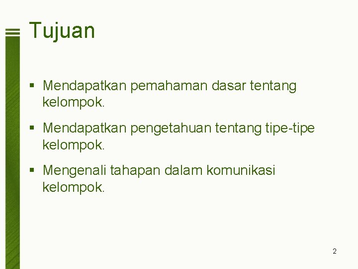 Tujuan § Mendapatkan pemahaman dasar tentang kelompok. § Mendapatkan pengetahuan tentang tipe-tipe kelompok. §