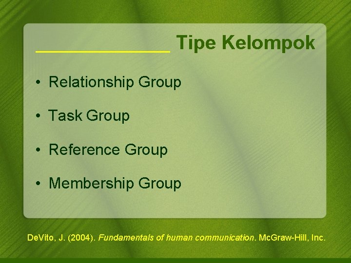 Tipe Kelompok • Relationship Group • Task Group • Reference Group • Membership Group