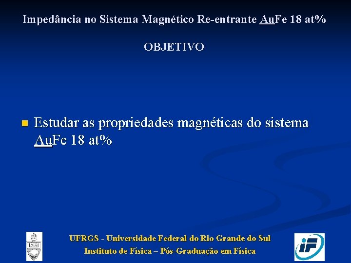 Impedância no Sistema Magnético Re-entrante Au. Fe 18 at% OBJETIVO n Estudar as propriedades