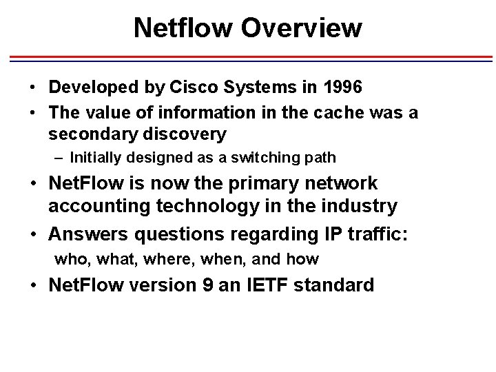 Netflow Overview • Developed by Cisco Systems in 1996 • The value of information