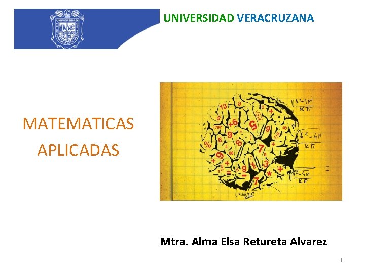 UNIVERSIDAD VERACRUZANA MATEMATICAS APLICADAS Mtra. Alma Elsa Retureta Alvarez 1 