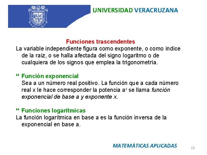 UNIVERSIDAD VERACRUZANA Funciones trascendentes La variable independiente figura como exponente, o como índice de