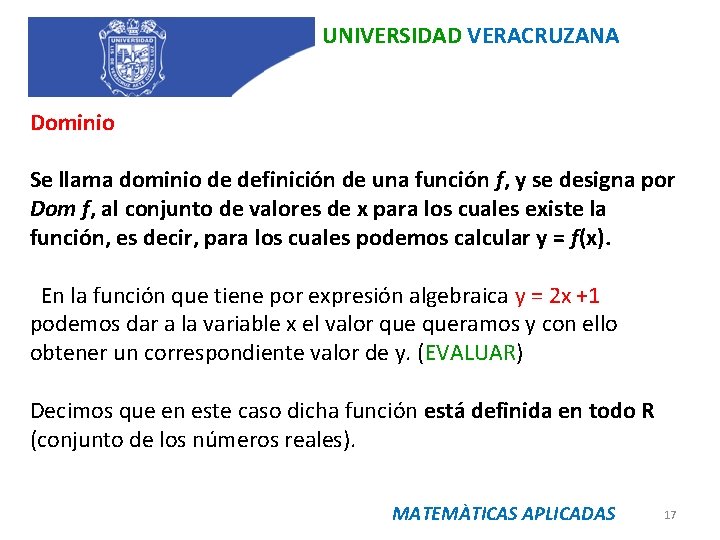 UNIVERSIDAD VERACRUZANA Dominio Se llama dominio de definición de una función f, y se