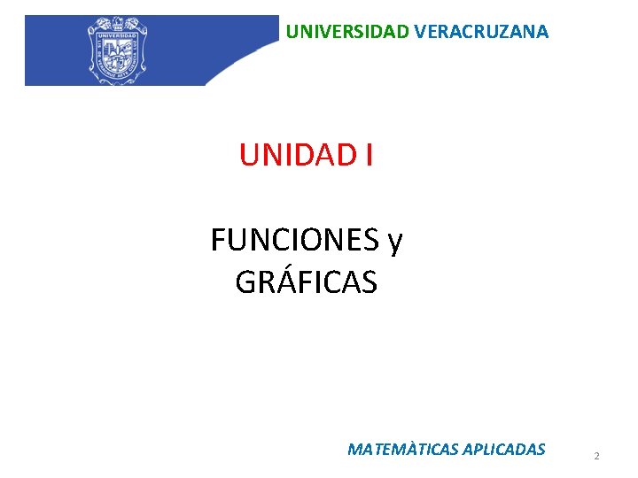 UNIVERSIDAD VERACRUZANA UNIDAD I FUNCIONES y GRÁFICAS MATEMÀTICAS APLICADAS 2 