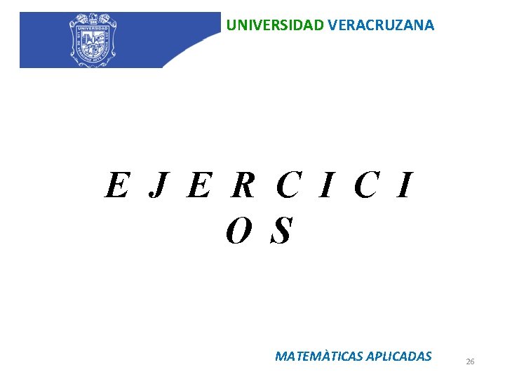 UNIVERSIDAD VERACRUZANA E J E R C I O S MATEMÀTICAS APLICADAS 26 