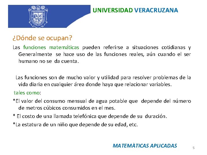 UNIVERSIDAD VERACRUZANA ¿Dónde se ocupan? Las funciones matemáticas pueden referirse a situaciones cotidianas y