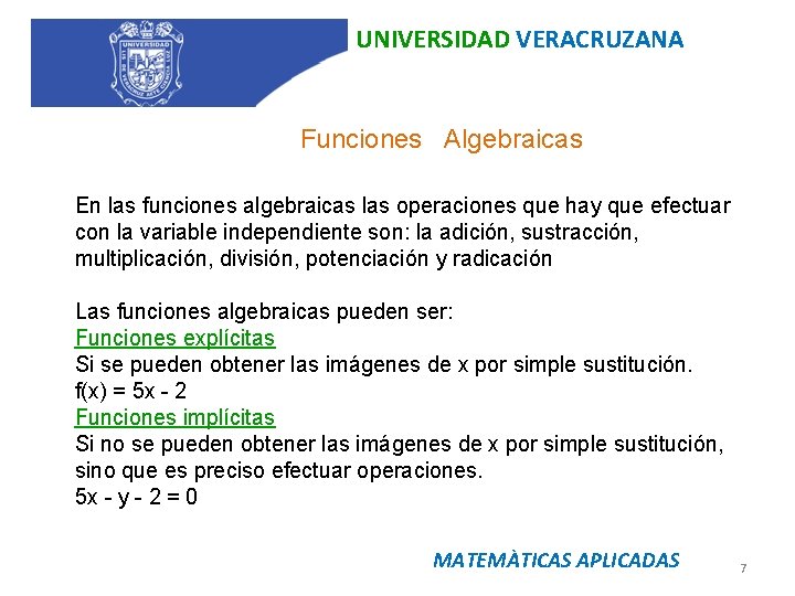 UNIVERSIDAD VERACRUZANA Funciones Algebraicas En las funciones algebraicas las operaciones que hay que efectuar