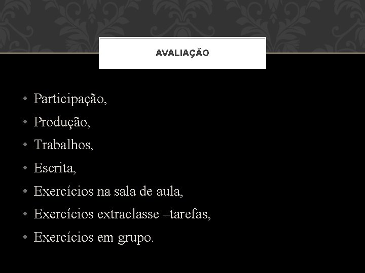 AVALIAÇÃO • Participação, • Produção, • Trabalhos, • Escrita, • Exercícios na sala de AVALIAÇÃO • Participação, • Produção, • Trabalhos, • Escrita, • Exercícios na sala de