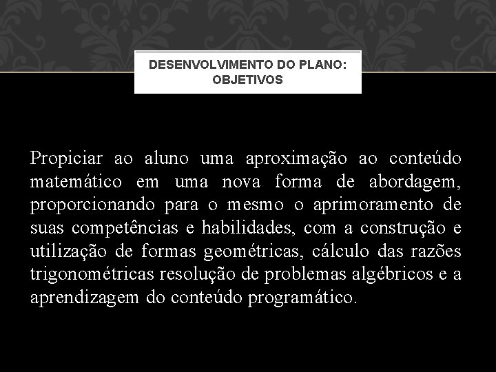 DESENVOLVIMENTO DO PLANO: OBJETIVOS Propiciar ao aluno uma aproximação ao conteúdo matemático em uma DESENVOLVIMENTO DO PLANO: OBJETIVOS Propiciar ao aluno uma aproximação ao conteúdo matemático em uma