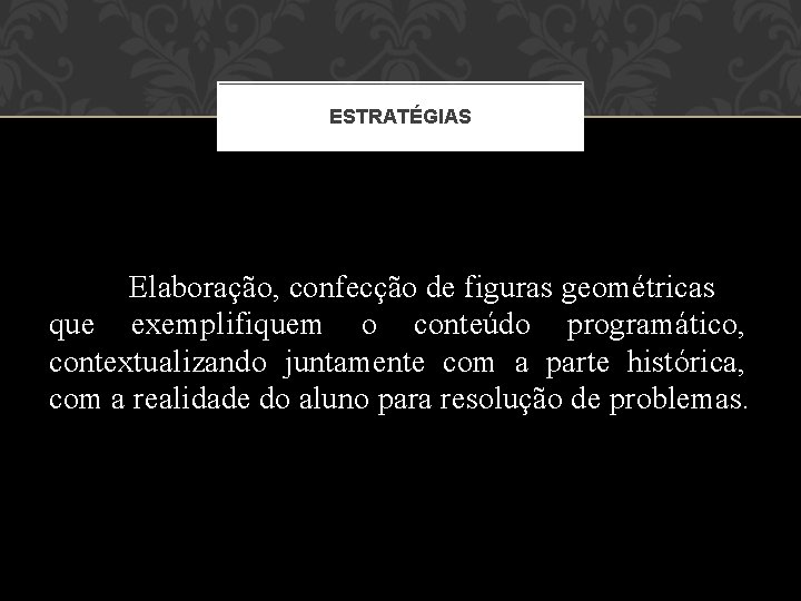 ESTRATÉGIAS Elaboração, confecção de figuras geométricas que exemplifiquem o conteúdo programático, contextualizando juntamente com ESTRATÉGIAS Elaboração, confecção de figuras geométricas que exemplifiquem o conteúdo programático, contextualizando juntamente com