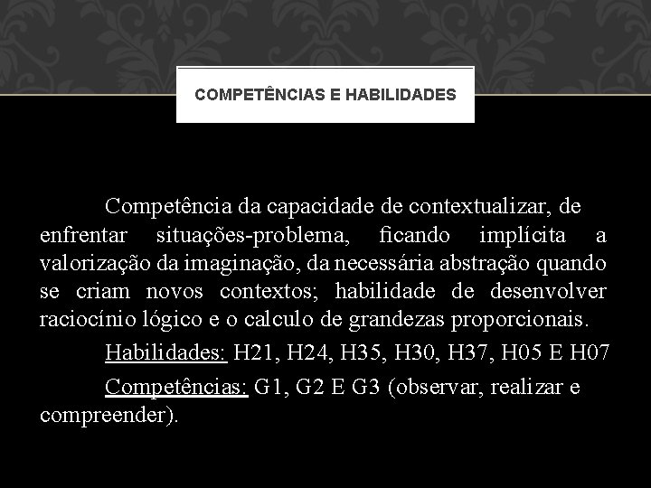 COMPETÊNCIAS E HABILIDADES Competência da capacidade de contextualizar, de enfrentar situações-problema, ficando implícita a COMPETÊNCIAS E HABILIDADES Competência da capacidade de contextualizar, de enfrentar situações-problema, ficando implícita a