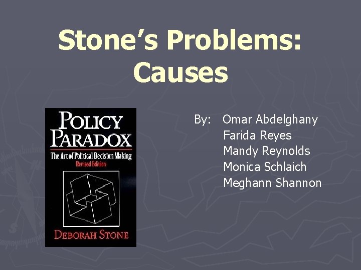 Stone’s Problems: Causes By: Omar Abdelghany Farida Reyes Mandy Reynolds Monica Schlaich Meghann Shannon