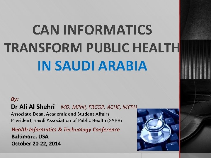 CAN INFORMATICS TRANSFORM PUBLIC HEALTH IN SAUDI ARABIA By: Dr Ali Al Shehri |