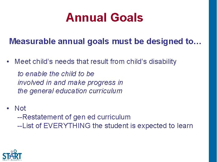 Annual Goals Measurable annual goals must be designed to… • Meet child’s needs that