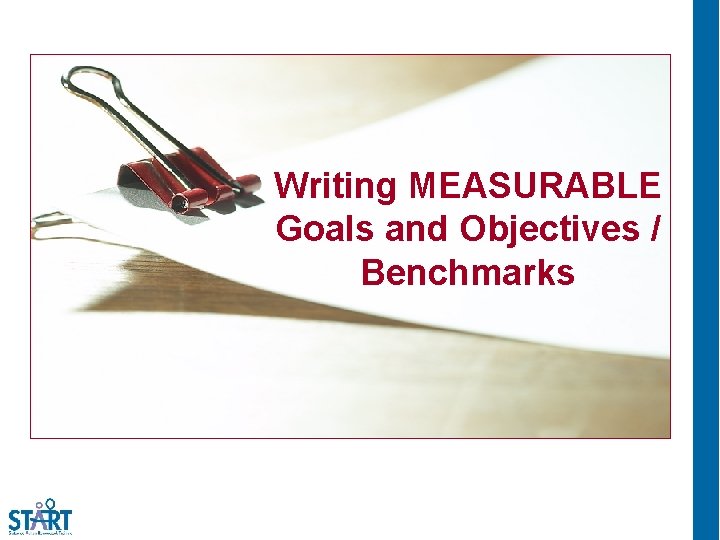 Writing MEASURABLE Goals and Objectives / Benchmarks 