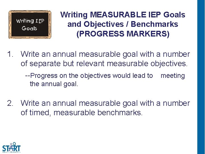 Writing MEASURABLE IEP Goals and Objectives / Benchmarks (PROGRESS MARKERS) 1. Write an annual