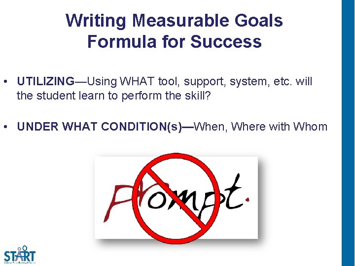 Writing Measurable Goals Formula for Success • UTILIZING—Using WHAT tool, support, system, etc. will