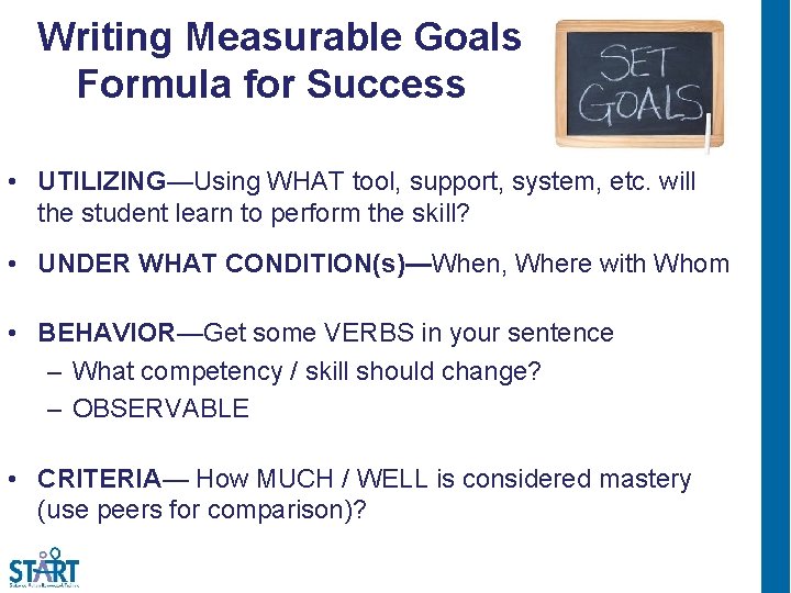 Writing Measurable Goals Formula for Success 4 • UTILIZING—Using WHAT tool, support, system, etc.