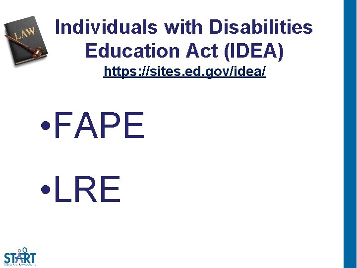Individuals with Disabilities Education Act (IDEA) https: //sites. ed. gov/idea/ • FAPE • LRE
