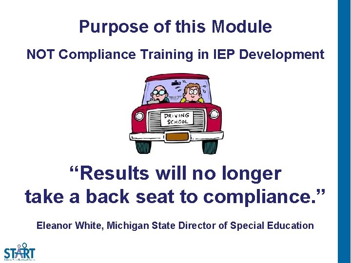 Purpose of this Module NOT Compliance Training in IEP Development “Results will no longer