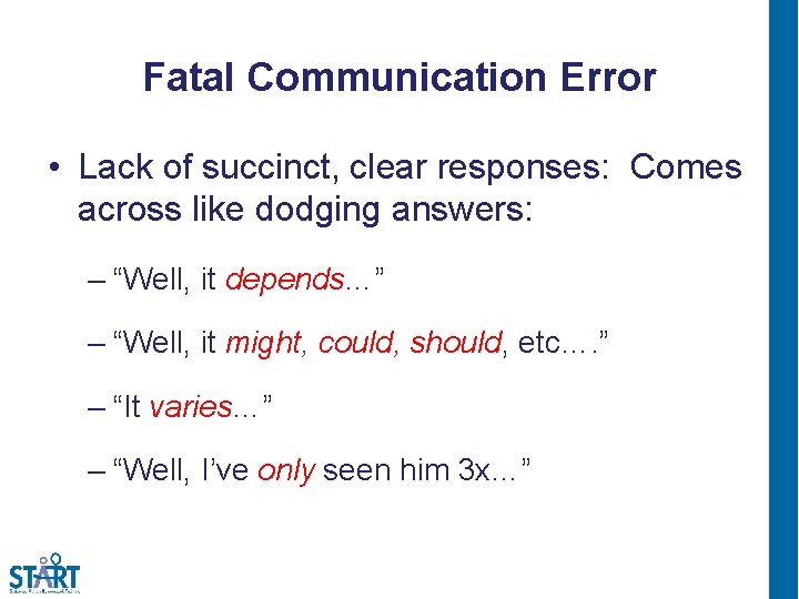 Fatal Communication Error • Lack of succinct, clear responses: Comes across like dodging answers: