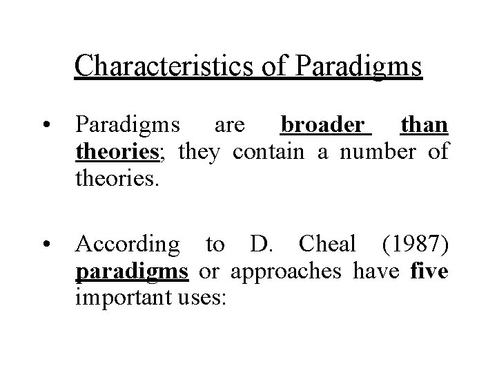 Characteristics of Paradigms • Paradigms are broader than theories; they contain a number of