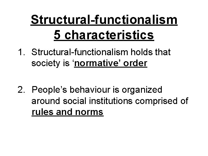 Structural-functionalism 5 characteristics 1. Structural-functionalism holds that society is ‘normative’ order 2. People’s behaviour