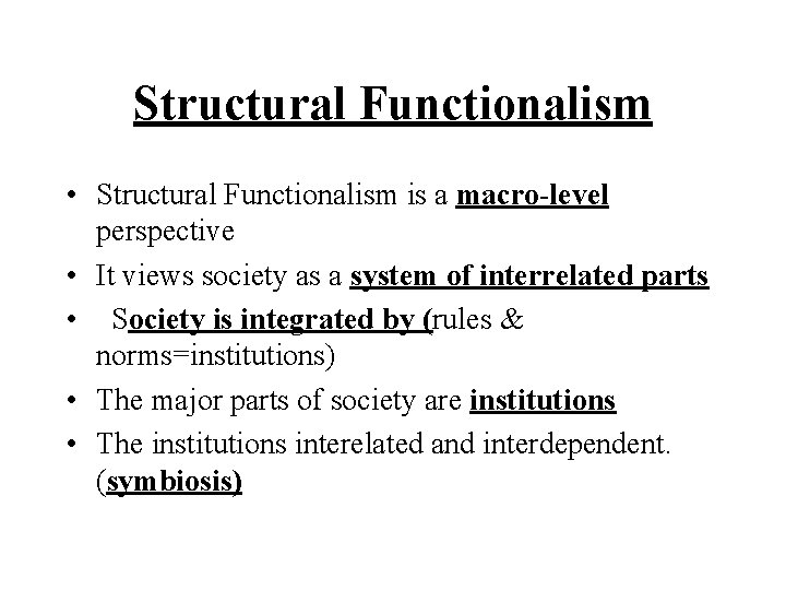Structural Functionalism • Structural Functionalism is a macro-level perspective • It views society as