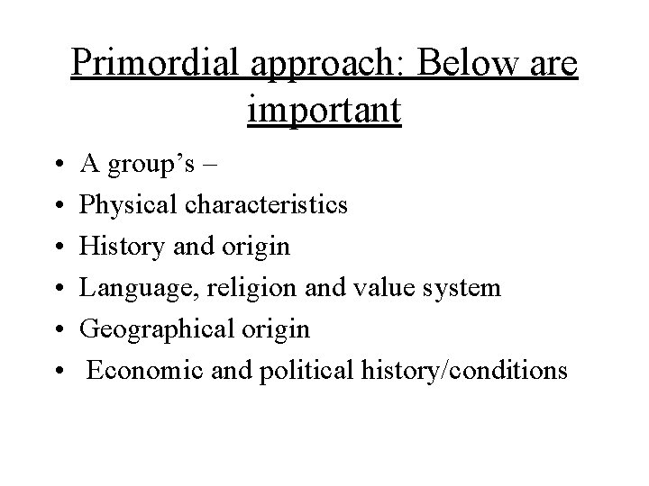 Primordial approach: Below are important • • • A group’s – Physical characteristics History