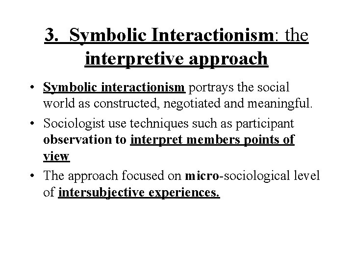 3. Symbolic Interactionism: the interpretive approach • Symbolic interactionism portrays the social world as
