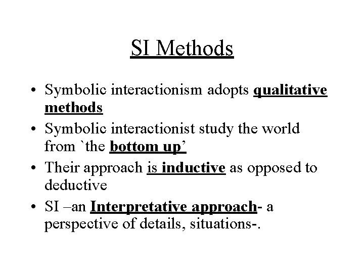 SI Methods • Symbolic interactionism adopts qualitative methods • Symbolic interactionist study the world