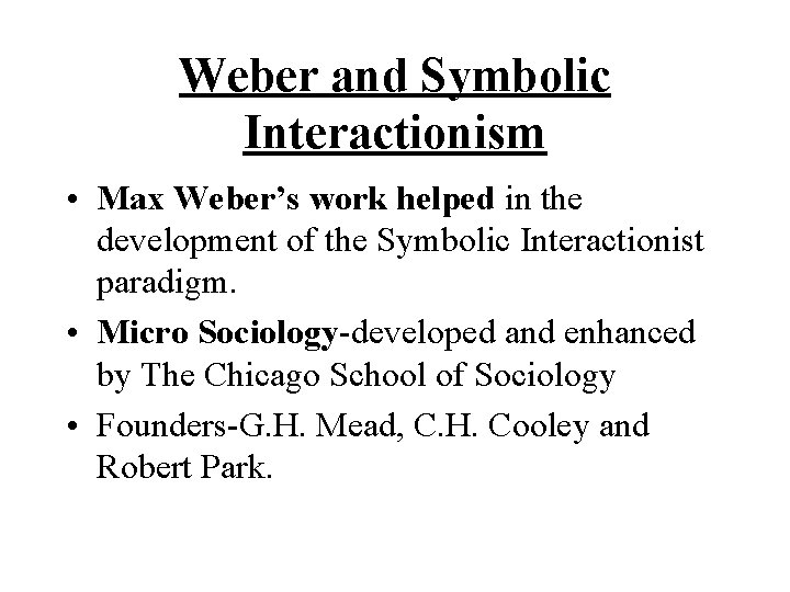 Weber and Symbolic Interactionism • Max Weber’s work helped in the development of the