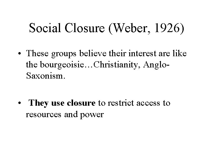 Social Closure (Weber, 1926) • These groups believe their interest are like the bourgeoisie…Christianity,