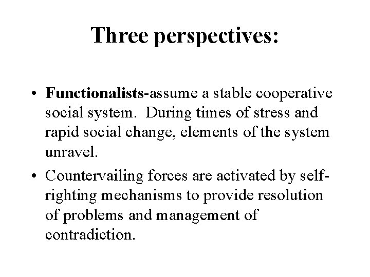 Three perspectives: • Functionalists-assume a stable cooperative social system. During times of stress and