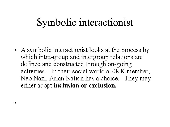 Symbolic interactionist • A symbolic interactionist looks at the process by which intra-group and